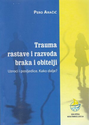 Pero Aračić: Trauma rastave i razvoda braka i obitelji: Uzroci i posljedice. Kako dalje?