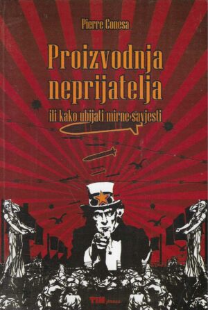 Pierre Conesa: Proizvodnja neprijatelja ili kako ubijati mirne savjesti