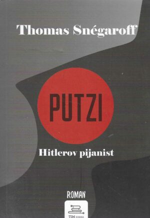 Thomas Snégaroff: Putzi - Hitlerov pijanist