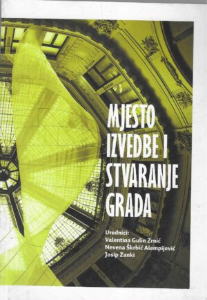 Valentina Gulin Zrnić, Nevena Škrbić Alempijević i Josip Zanki, ur.: Mjesto izvedbe i stvaranje grada