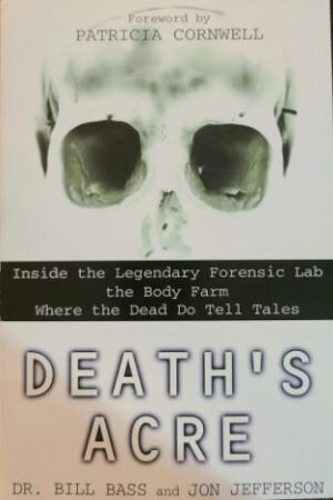 William M. Bass : Death's Acre - Inside the Legendary Forensic Lab the Body Farm Where the Dead Do Tell Tales