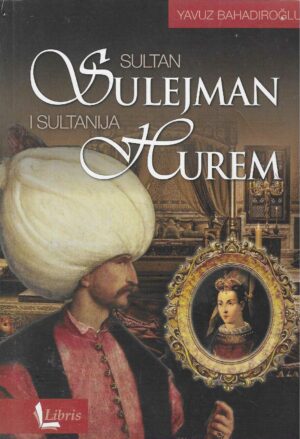 Yavuz Bahadıroğlu: Sultan Sulejman i sultanija Hurem