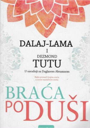 Dalaj Lama i Desmond Tutu: Braća po duši - Kako pronaći trajnu sreću u ovom nestalnom svetu