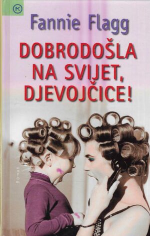Fannie Flagg: Dobrodošla na svijet, djevojčice!
