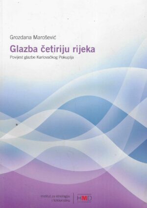 Grozdana Marošević: Glazba četiriju rijeka - Povijest glazbe Karlovačkog Pokuplja
