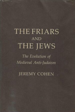 Jeremy Cohen: The Friars and the Jews. The Evolution of Medieval Anti-Judaism