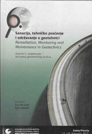 Leo Matešić, Igor Sokolić (ur.): Sanacija, tehničko praćenje i održavanje u geotehnici - zbornik 6. Savjetovanja Hrvatskog geotehničkog društva