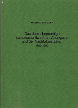Michael Lehmann: Das deutschsprachige Katholische Schrifttum Altungarns und Nachfolgestaaten 1700-1950