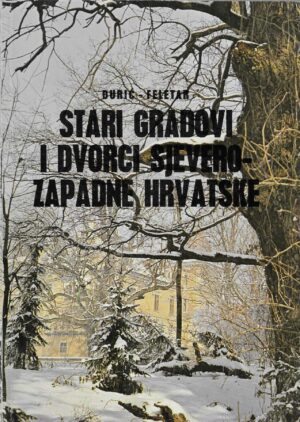 Tomislav Đurić i Dragutin Feletar: Stari gradovi i dvorci sjeverozapadne Hrvatske