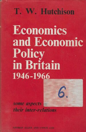 T.W. Hutchison: Economics and Economics Policy in Britain 1946 -1966