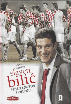 Vlado Vurušić: Slaven Bilić - priča o nogometu i rokenrolu