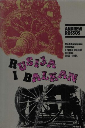 Andrew Rossos: Rusija i Balkan. Međubalkanska rivalstva i ruska vanjska politika 1908-1914.