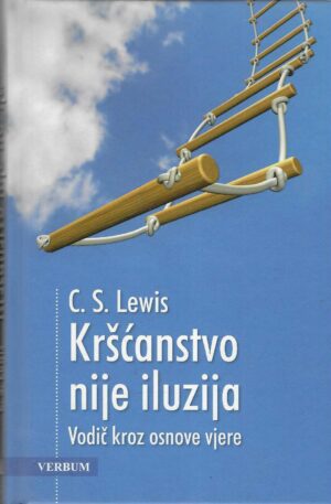 C. S. Lewis: Kršćanstvo nije iluzija - vodič kroz osnove vjere