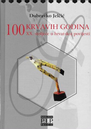 Dubravko Jelčić: 100 krvavih godina - XX. stoljeće u hrvatskoj povijesti
