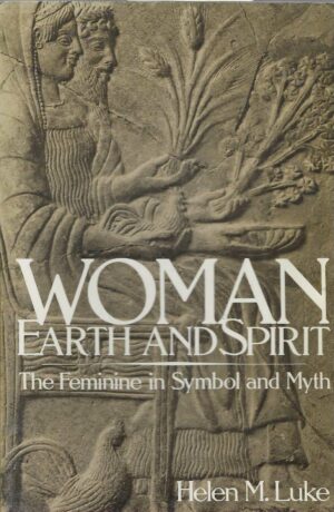 Helen M. Luke: Woman, Earth and Spirit - The Feminine in Symbol and Myth