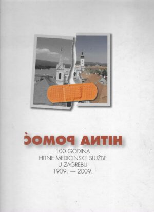 Hitna pomoć - 100 godina hitne medicinske službe u Zagrebu 1909. - 2009.