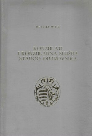Ilija Mitić: Konzulati i konzulatrna služba starog Dubrovnika (s potpisom autora)