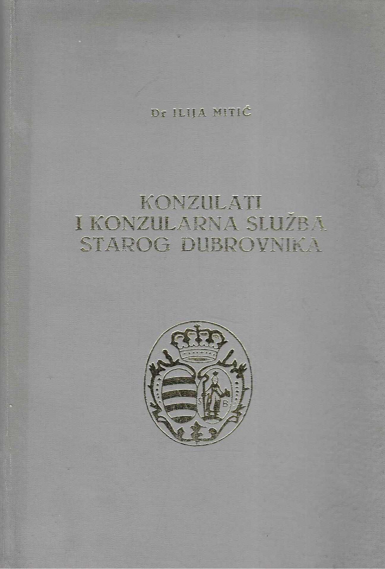Ilija Mitić: Konzulati i konzulatrna služba starog Dubrovnika (s potpisom autora)