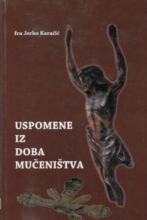 Jerko Karačić: Uspomene iz doba mučeništva