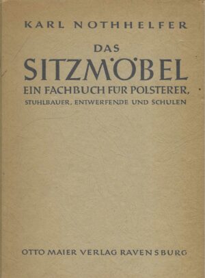 Karl Nothhelfer: Das Sitzmöbel - Ein Fachbuch für Polsterer, Stuhlbauer, entwerfende und Schulen