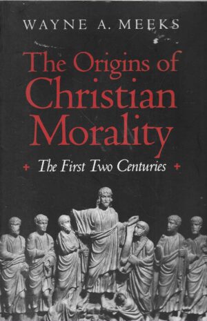 Wayne A. Meeks: The Origins of Christian Morality - The First Two Centuries