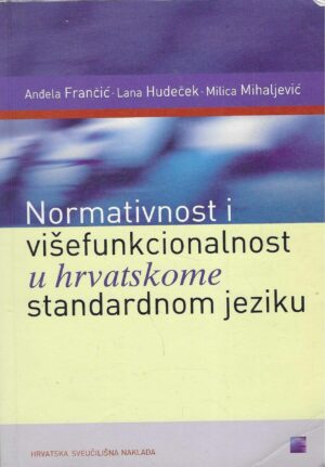 A. Frančić, L. Hudeček, M. Mihaljević: Normativnost i višefunckionalnost u hrvatskome standardnom jeziku