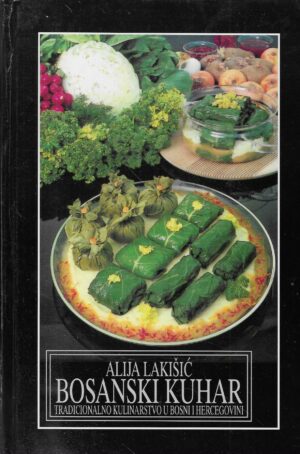 Alija Lakišić: Bosanski kuhar - Tradicionalno kulinarstvo u Bosni i Hercegovini