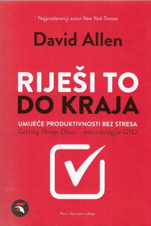 David Allen: Riješi to do kraja - Umijeće produktivnosti bez stresa