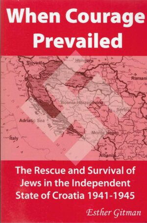 Esther Gitman: When Courage Prevailed - The Rescue and Survival of Jews in the Independent State of Croatia 1941-1945