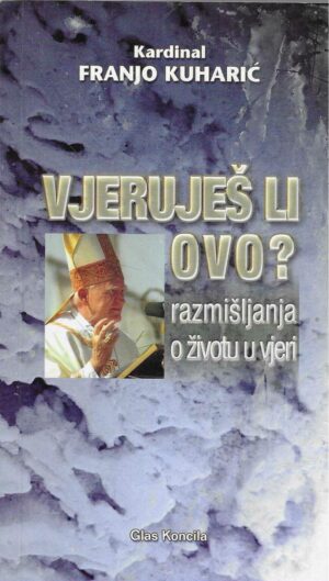Franjo Kuharić: Vjeruješ li ovo? - Razmišljanja o životu u vjeri