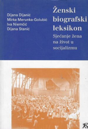 Grupa autorica: Ženski biografski leksikon - Sjećanje žena na život u socijalizmu