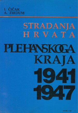 I. Čičak, A. Zirdum: Stradanja Hrvata Plehanskog kraja 1941-1947