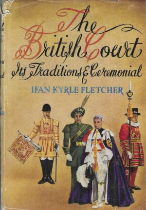 Ifan Kyrle Fletcher: The British Court - Its Traditions & Ceremonial