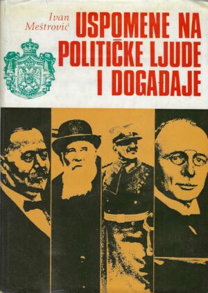 Ivan Meštrović: Uspomene na političke ljude i događaje