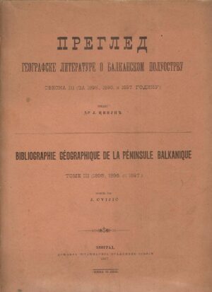 J. Cvijić (ur.): Pregled geografske literature o balkanskom poluostrvu, sveska III (za 1895., 1896. i 1897. godinu) / Bibliographie géographie de la péninsule balkanique