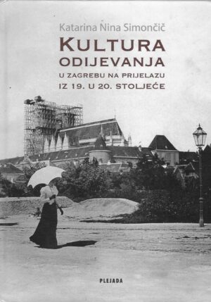 Katarina Nina Simončič: Kultura odijevanja u Zagrebu na prijelazu iz 19. u 20. stoljeću