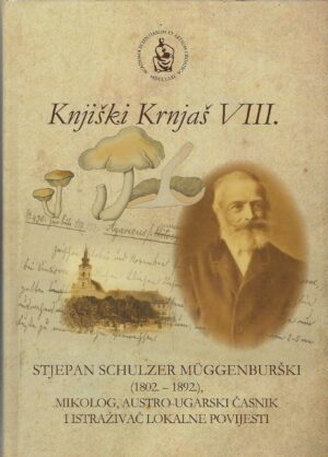 Knjiški Krnjaš VIII. : Znanstveno-stručni skup Stjepan Müggenburški (1802. – 1892.), mikolog, austro-ugarski časnik i istraživač lokalne povijesti