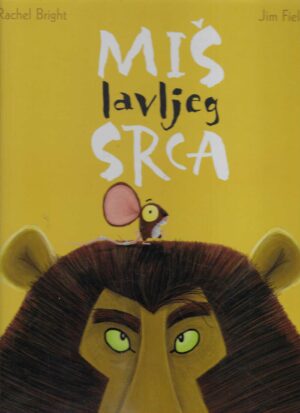 Rachel Bright & Jim Field: Miš lavljeg srca