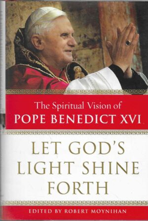 Robert Moynihan (ur.): Let God's Light Shine Forth - The Spiritual Vision of Pope Benedict XVI
