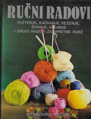 Ručni radovi - Pletenje, kačkanje, vezenje, šivanje, uzlanje i drugi radovi za spretne ruke