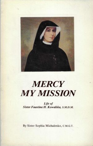 Sister Sophia Michalenko: Mercy My Mission - Life of Sister Faustina H. Kowalska, S.M.D.M.