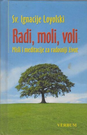 Sv. Ignacije Loyolski: Radi, moli, voli - misli i meditacije za radosniji život