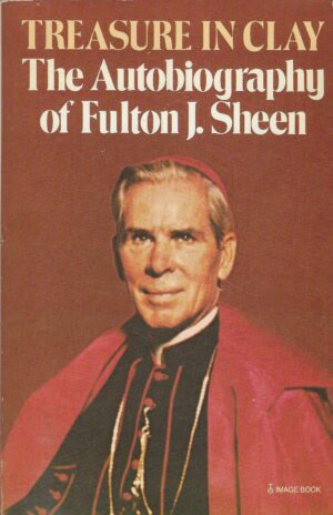 Treasure in Clay: The Autobiography of Fulton J. Sheen