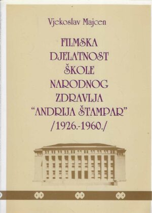Vjekoslav Majcen: Filmska djelatnost Škole narodnog zdravlja "Andrija Štampar" 1926.-1960.