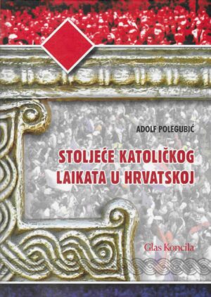 Adolf Polegubić: Stoljeće katoličkog laikata u Hrvatskoj