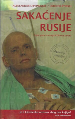 Aleksndar Litvinenko / Jurij Felštinski: Sakaćenje Rusije - Tajni plan vraćanja KGB-ova terora