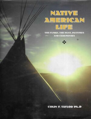 Colin F. Taylor: Native American Life - The Family, The Hunt, Pastimes and Ceremonies