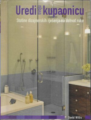 David Willis: Uredi svoju kupaonicu- Stotine dizajnerskih rješenja na dohvat ruke