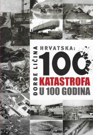Đorđe Ličina: Hrvatska - 100 katastrofa u 100 godina