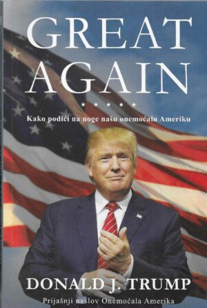 Donald J. Trump: Great Again - Kako podići na noge našu onemoćalu Ameriku